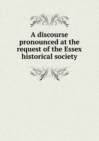 A discourse pronounced at the request of the Essex historical society