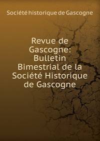 Revue de Gascogne: Bulletin Bimestrial de la Societe Historique de Gascogne
