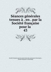 Seances generales tenues a . en . par la Societe francaise pour la .