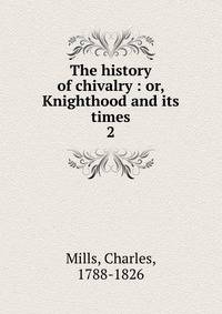 The history of chivalry : or, Knighthood and its times. 2