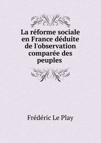 La r?forme sociale en France d?duite de l'observation compar?e des peuples .
