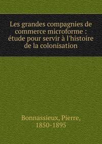 Les grandes compagnies de commerce microforme : ?tude pour servir ? l'histoire de la colonisation