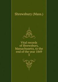 Vital records of Shrewsbury, Massachusetts, to the end of the year 1849. 3
