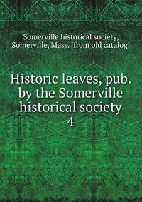 Historic leaves, pub. by the Somerville historical society. 4