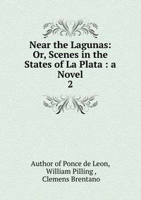 Near the Lagunas: Or, Scenes in the States of La Plata : a Novel. 2