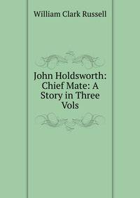John Holdsworth: Chief Mate: A Story in Three Vols.