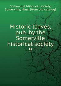 Historic leaves, pub. by the Somerville historical society. 9