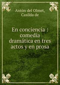 En conciencia : comedia dramatica en tres actos y en prosa