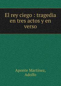 El rey ciego : tragedia en tres actos y en verso
