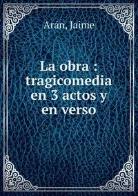 La obra : tragicomedia en 3 actos y en verso