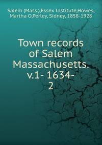 Town records of Salem Massachusetts. v.1- 1634-. 2