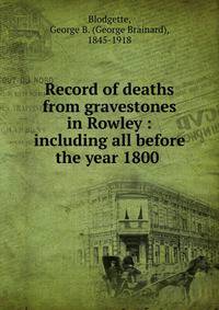Record of deaths from gravestones in Rowley : including all before the year 1800 .