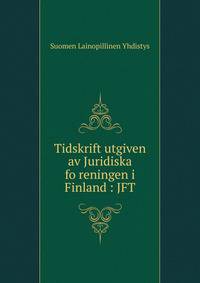 Tidskrift utgiven av Juridiska fo?reningen i Finland : JFT