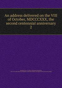 An address delivered on the VIII of October, MDCCCXXX, the second centennial anniversary. 2