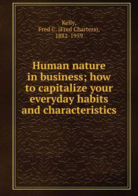Human nature in business; how to capitalize your everyday habits and characteristics