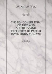 THE LONDON JOURNAL OF ARTS AND SCIENCES; AND REPERTORY OF PATENT INVENTIONS. VOL. XVII