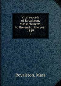 Vital records of Royalston, Massachusetts, to the end of the year 1849. 2