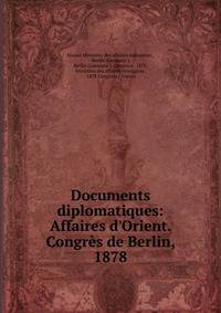 Documents diplomatiques: Affaires d'Orient. Congr?s de Berlin, 1878