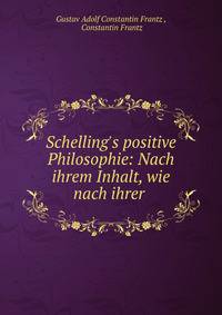 Schelling's positive Philosophie: Nach ihrem Inhalt, wie nach ihrer .