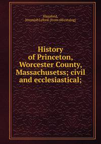 History of Princeton, Worcester County, Massachusetss; civil and ecclesiastical;