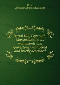 Burial Hill, Plymouth, Massachusetts: its monuments and gravestones numbered and briefly described. 1