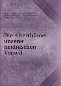 Die Alterthumer unserer heidnischen Vorzeit