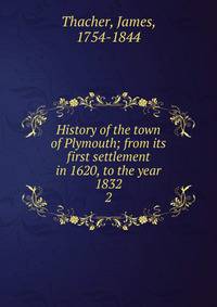 History of the town of Plymouth; from its first settlement in 1620, to the year 1832. 2