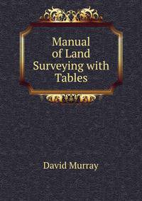 Manual of Land Surveying with Tables