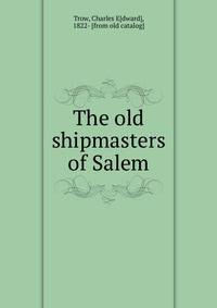 The old shipmasters of Salem