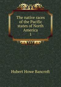The native races of the Pacific states of North America. 1