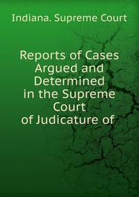 Reports of Cases Argued and Determined in the Supreme Court of Judicature of .