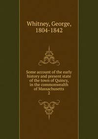 Some account of the early history and present state of the town of Quincy, in the commonwealth of Massachusetts. 2