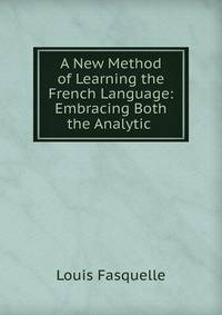 A New Method of Learning the French Language: Embracing Both the Analytic .