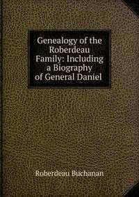 Genealogy of the Roberdeau Family: Including a Biography of General Daniel .