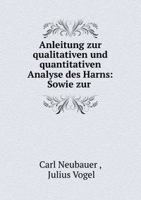 Anleitung zur qualitativen und quantitativen Analyse des Harns: Sowie zur .