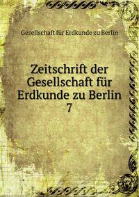 Zeitschrift der Gesellschaft fr Erdkunde zu Berlin. 7