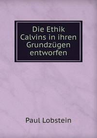 Die Ethik Calvins in ihren Grundzugen entworfen