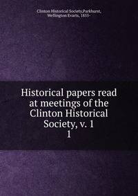 Historical papers read at meetings of the Clinton Historical Society, v. 1. 1
