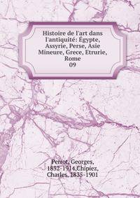 Histoire de l'art dans l'antiquit?: ?gypte, Assyrie, Perse, Asie Mineure, Grece, Etrurie, Rome
