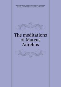 The meditations of Marcus Aurelius