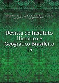 Revista do Instituto Histrico e Geogrfico Brasileiro. 13