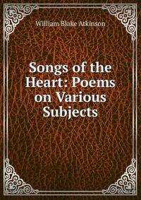 Songs of the Heart: Poems on Various Subjects