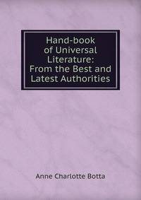 Hand-book of Universal Literature: From the Best and Latest Authorities