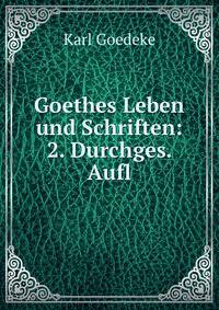 Goethes Leben und Schriften: 2. Durchges. Aufl.