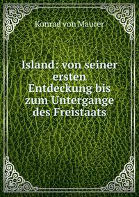 Island: von seiner ersten Entdeckung bis zum Untergange des Freistaats