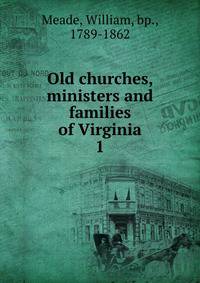 Old churches, ministers and families of Virginia. 1