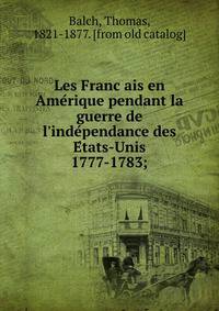 Les Franc?ais en Ame?rique pendant la guerre de l'inde?pendance des E?tats-Unis 1777-1783;