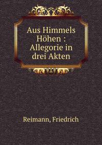 Aus Himmels Hohen : Allegorie in drei Akten