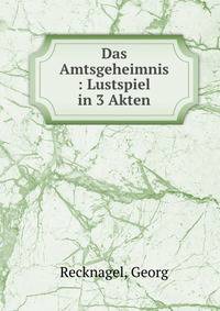 Das Amtsgeheimnis : Lustspiel in 3 Akten