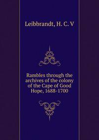 Rambles through the archives of the colony of the Cape of Good Hope, 1688-1700